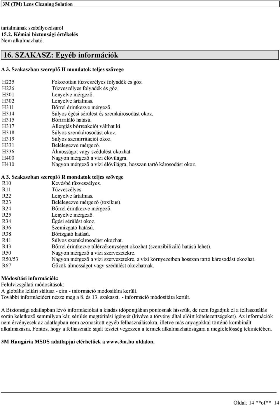 Lenyelve mérgező. Lenyelve ártalmas. Bőrrel érintkezve mérgező. Súlyos égési sérülést és szemkárosodást okoz. Bőrirritáló hatású. Allergiás bőrreakciót válthat ki. Súlyos szemkárosodást okoz.