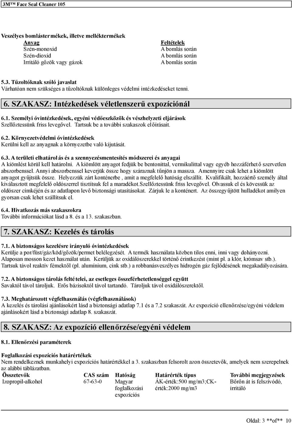 Tartsuk be a további szakaszok előírásait. 6.2. Környezetvédelmi óvintézkedések Kerülni kell az anyagnak a környezetbe való kijutását. 6.3.