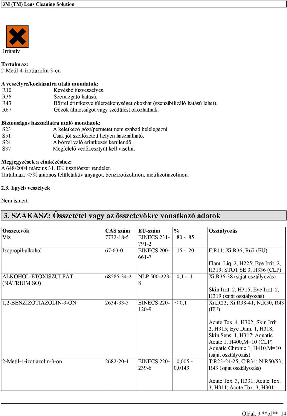 Biztonságos használatra utaló mondatok: S23 A keletkező gőzt/permetet nem szabad belélegezni. S51 Csak jól szellőzetett helyen használható. S24 A bőrrel való érintkezés kerülendő.