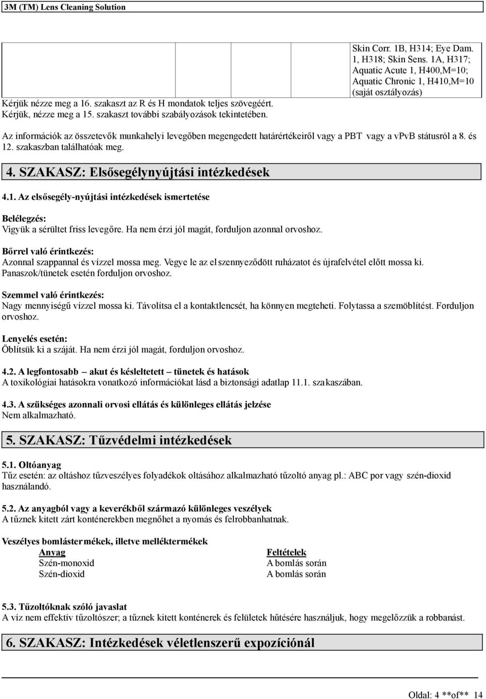 1A, H317; Aquatic Acute 1, H400,M=10; Aquatic Chronic 1, H410,M=10 (saját osztályozás) Az információk az összetevők munkahelyi levegőben megengedett határértékeiről vagy a PBT vagy a vpvb státusról a