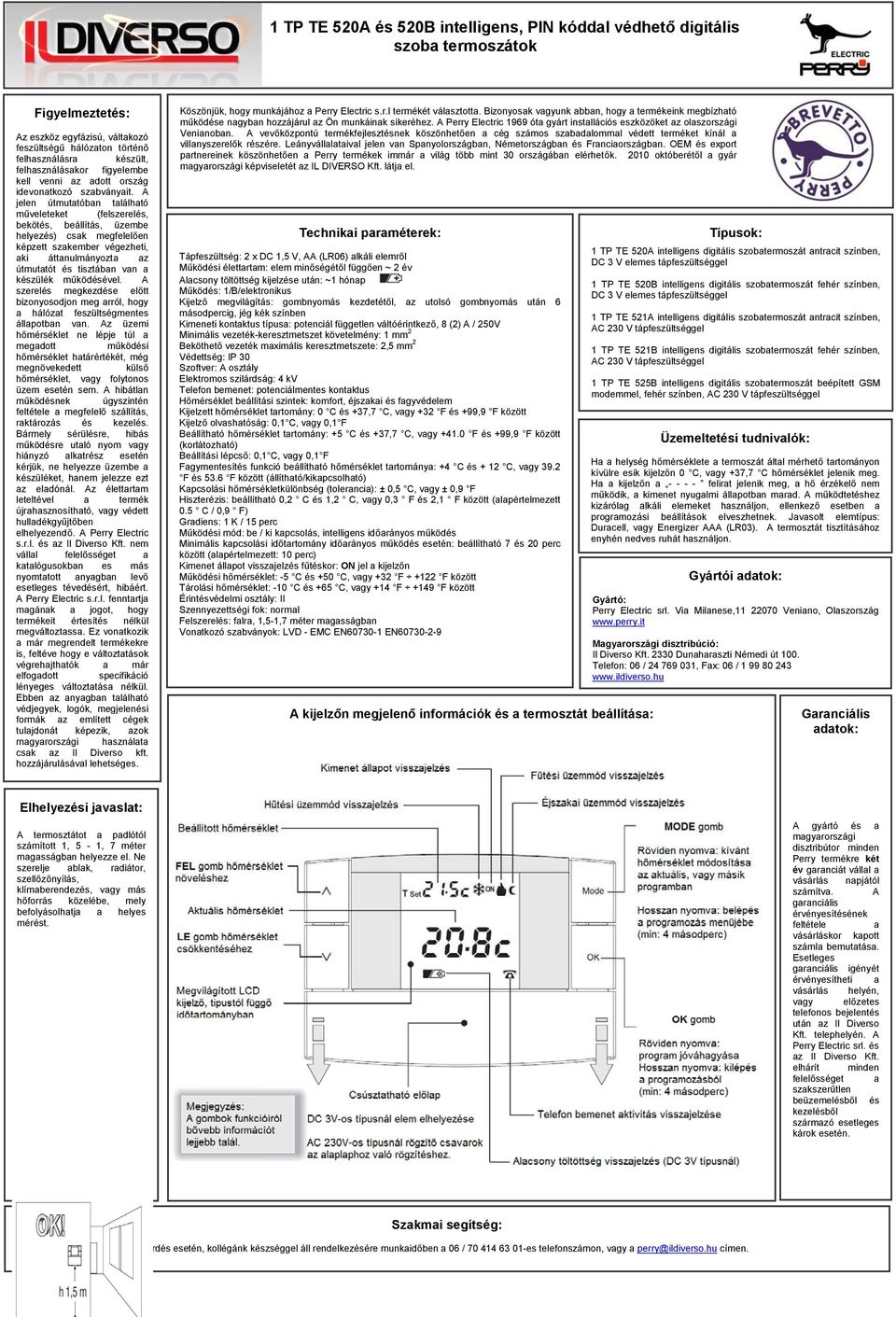 A jelen útmutatóban található műveleteket (felszerelés, bekötés, beállítás, üzembe helyezés) csak megfelelően képzett szakember végezheti, aki áttanulmányozta az útmutatót és tisztában van a készülék