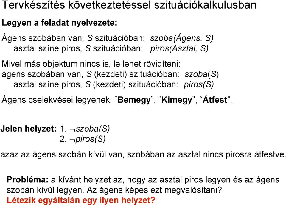 piros(s) Ágens cselekvései legyenek: Bemegy, Kimegy, Átfest. Jelen helyzet: 1. szoba(s) 2.