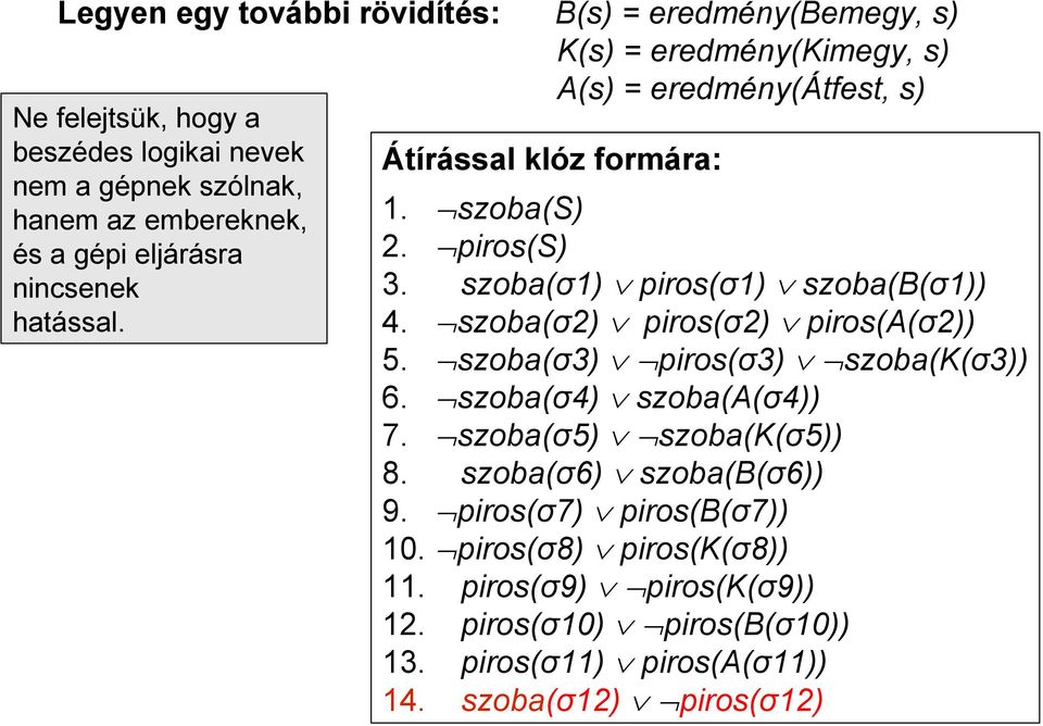 szoba(σ1) piros(σ1) szoba(b(σ1)) 4. szoba(σ2) piros(σ2) piros(a(σ2)) 5. szoba(σ3) piros(σ3) szoba(k(σ3)) 6. szoba(σ4) szoba(a(σ4)) 7. szoba(σ5) szoba(k(σ5)) 8.