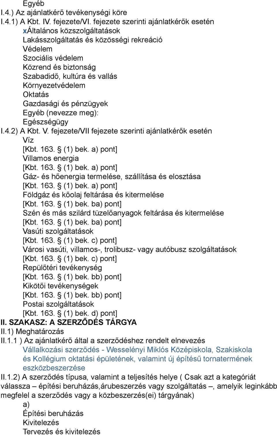 Környezetvédelem Oktatás Gazdasági és pénzügyek Egyéb (nevezze meg): Egészségügy I.4.2) A Kbt. V. fejezete/vii fejezete szerinti ajánlatkérők esetén Víz [Kbt. 163. (1) bek.