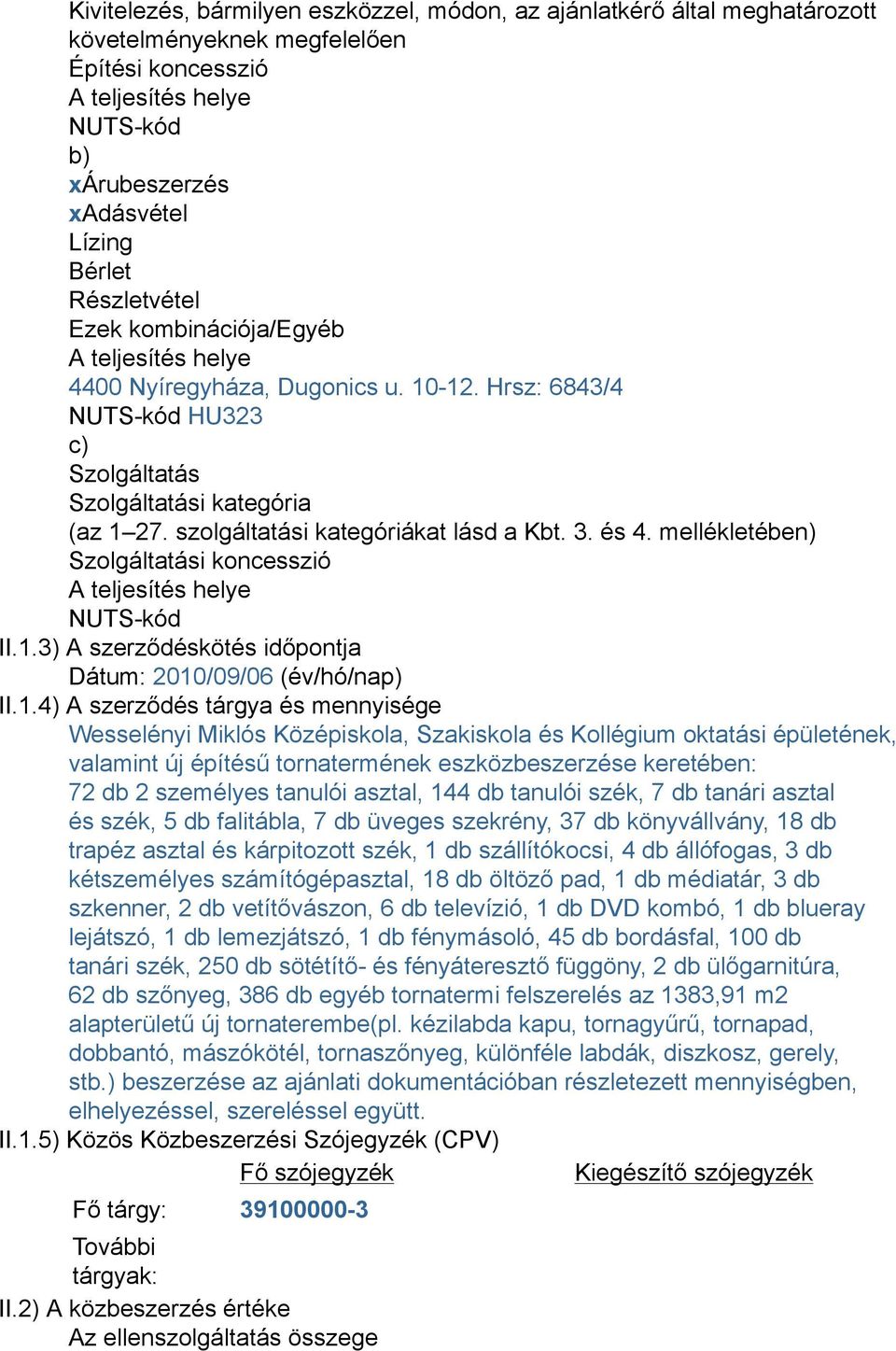 szolgáltatási kategóriákat lásd a Kbt. 3. és 4. mellékletében) Szolgáltatási koncesszió A teljesítés helye NUTS-kód II.1.