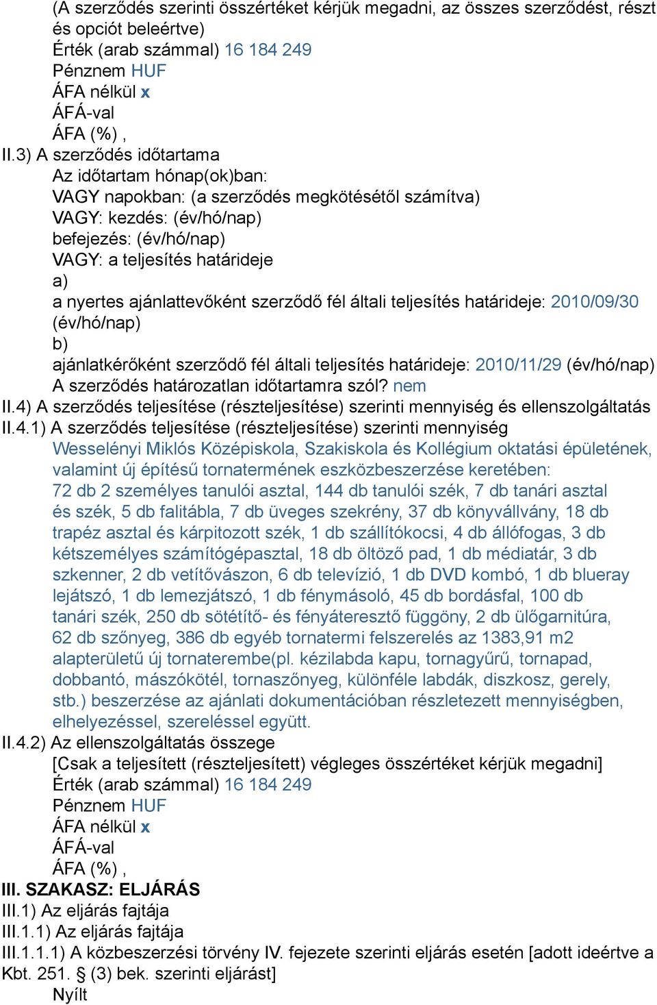 ajánlattevőként szerződő fél általi teljesítés határideje: 2010/09/30 (év/hó/nap) b) ajánlatkérőként szerződő fél általi teljesítés határideje: 2010/11/29 (év/hó/nap) A szerződés határozatlan