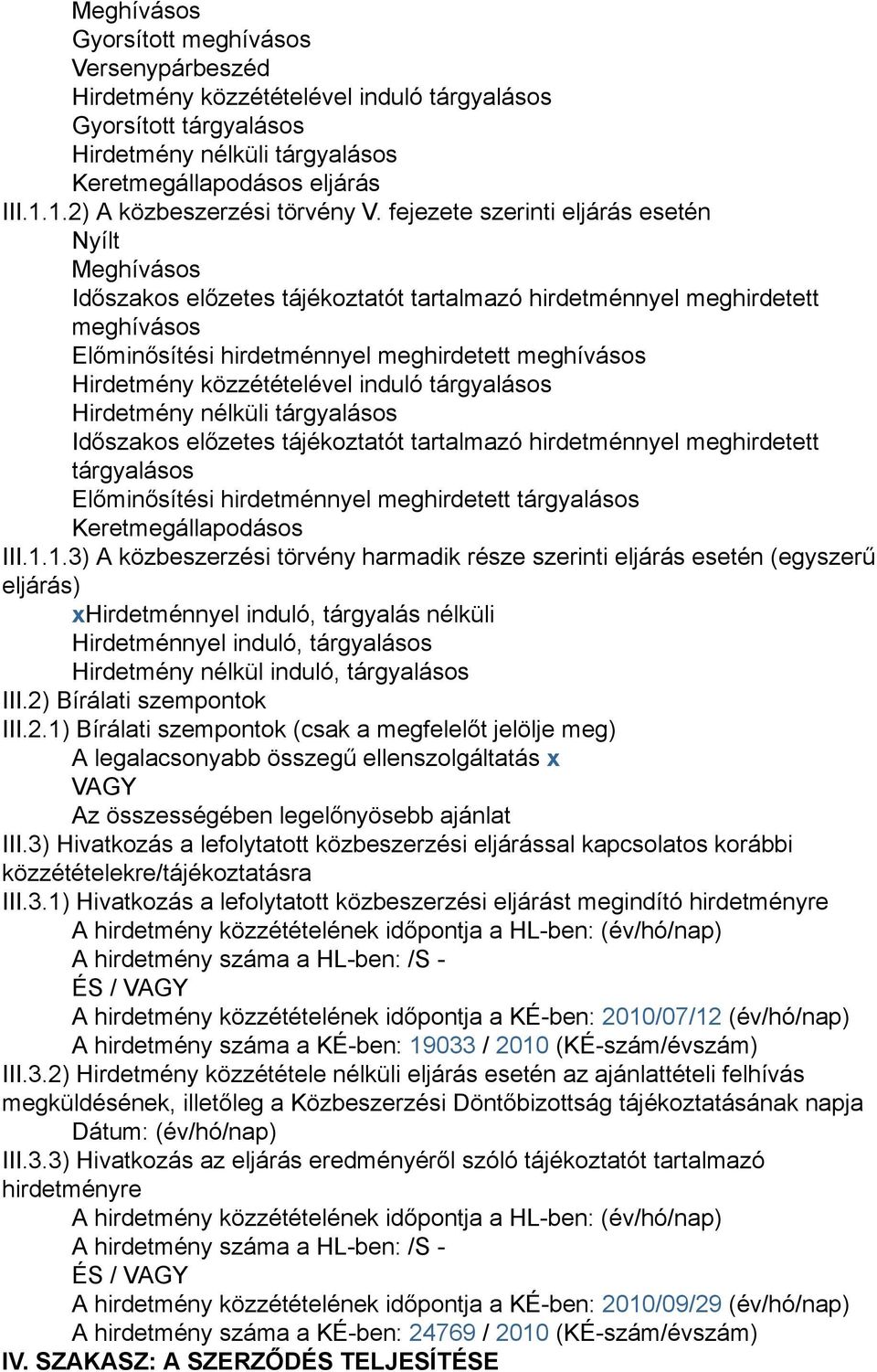 fejezete szerinti eljárás esetén Nyílt Meghívásos Időszakos előzetes tájékoztatót tartalmazó hirdetménnyel meghirdetett meghívásos Előminősítési hirdetménnyel meghirdetett meghívásos Hirdetmény