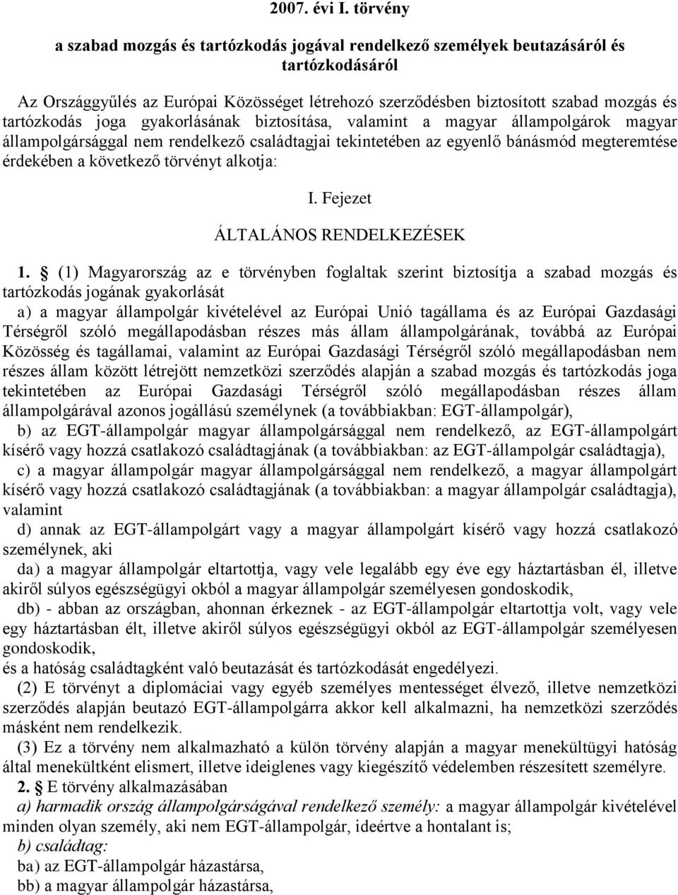 tartózkodás joga gyakorlásának biztosítása, valamint a magyar állampolgárok magyar állampolgársággal nem rendelkező családtagjai tekintetében az egyenlő bánásmód megteremtése érdekében a következő