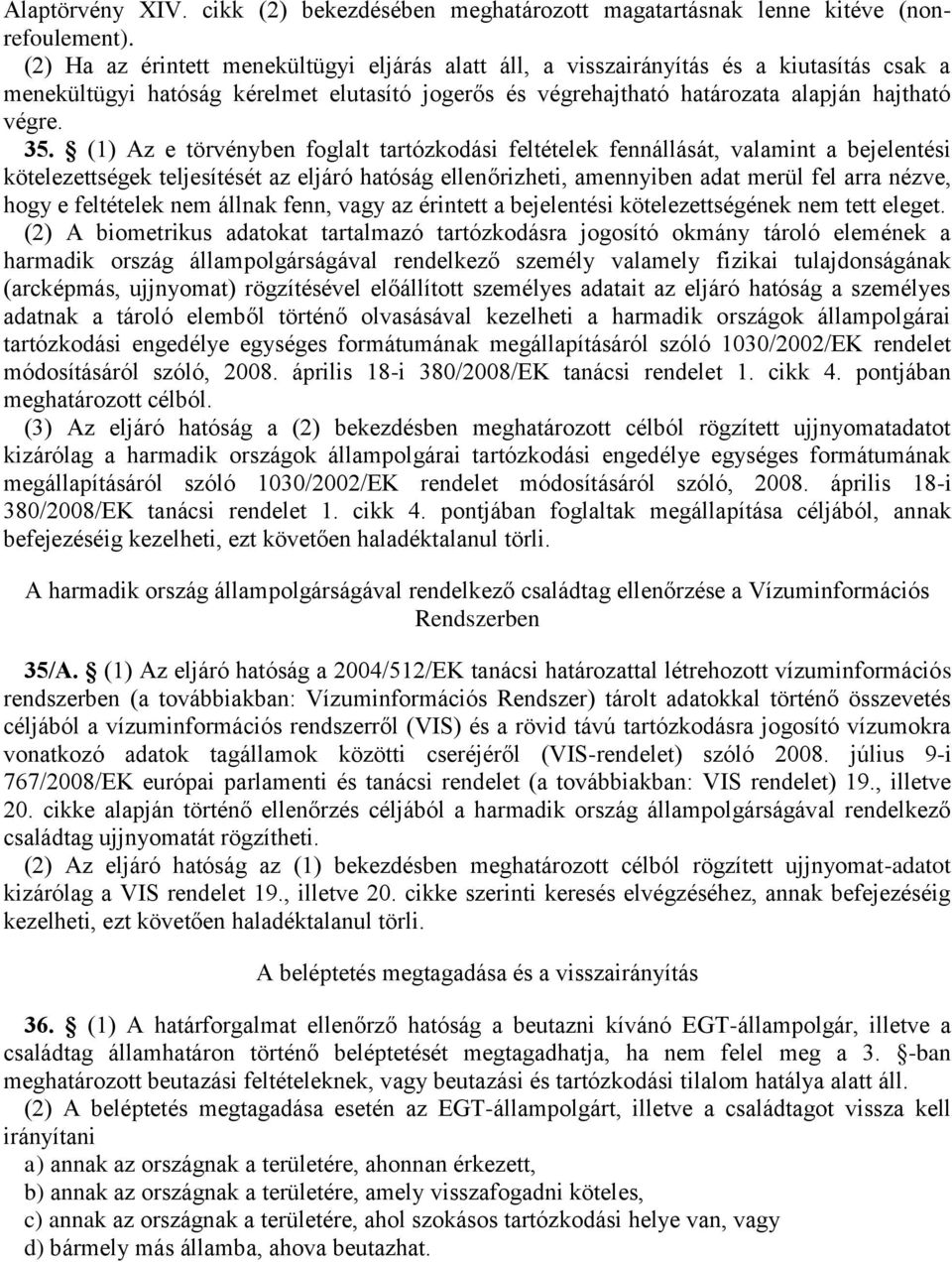 (1) Az e törvényben foglalt tartózkodási feltételek fennállását, valamint a bejelentési kötelezettségek teljesítését az eljáró hatóság ellenőrizheti, amennyiben adat merül fel arra nézve, hogy e