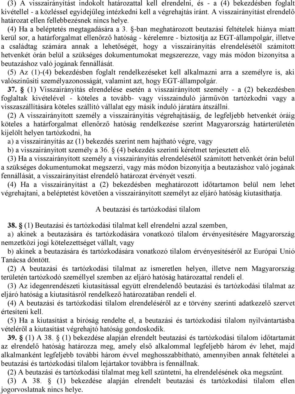 -ban meghatározott beutazási feltételek hiánya miatt kerül sor, a határforgalmat ellenőrző hatóság - kérelemre - biztosítja az EGT-állampolgár, illetve a családtag számára annak a lehetőségét, hogy a