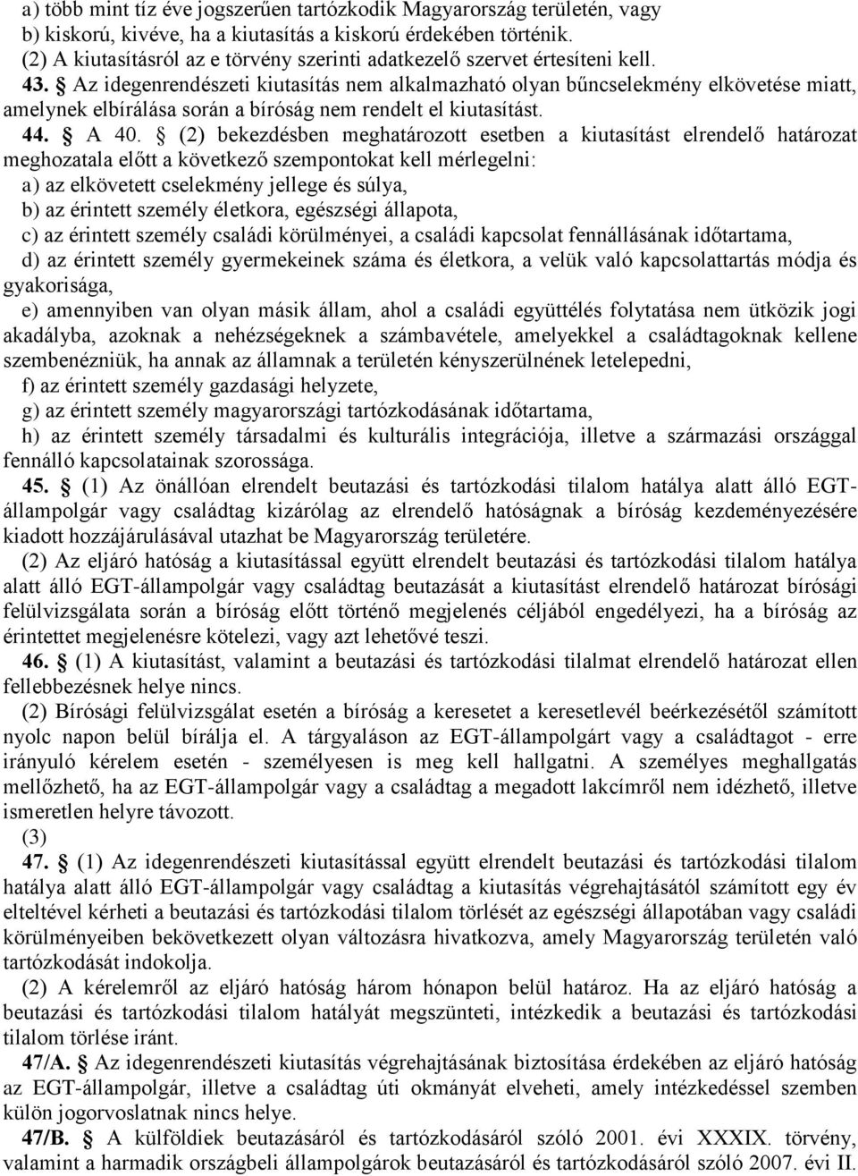 Az idegenrendészeti kiutasítás nem alkalmazható olyan bűncselekmény elkövetése miatt, amelynek elbírálása során a bíróság nem rendelt el kiutasítást. 44. A 40.