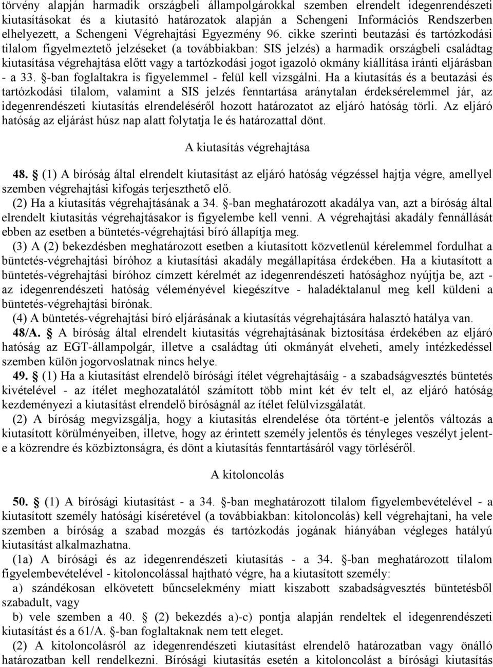 cikke szerinti beutazási és tartózkodási tilalom figyelmeztető jelzéseket (a továbbiakban: SIS jelzés) a harmadik országbeli családtag kiutasítása végrehajtása előtt vagy a tartózkodási jogot igazoló