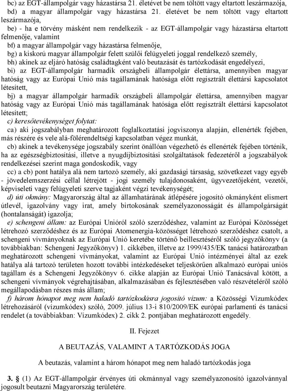 házastársa felmenője, bg) a kiskorú magyar állampolgár felett szülői felügyeleti joggal rendelkező személy, bh) akinek az eljáró hatóság családtagként való beutazását és tartózkodását engedélyezi,