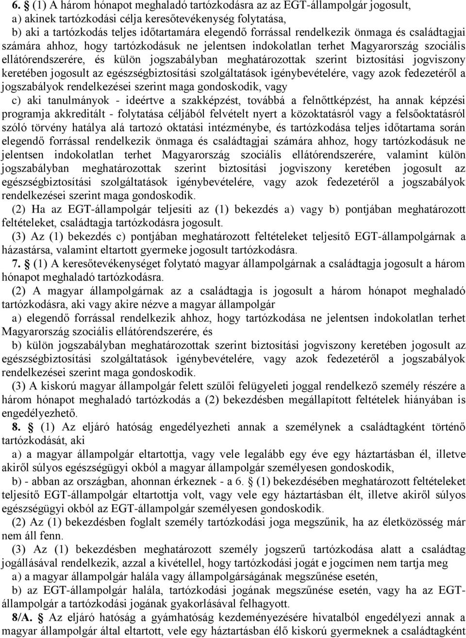 biztosítási jogviszony keretében jogosult az egészségbiztosítási szolgáltatások igénybevételére, vagy azok fedezetéről a jogszabályok rendelkezései szerint maga gondoskodik, vagy c) aki tanulmányok -