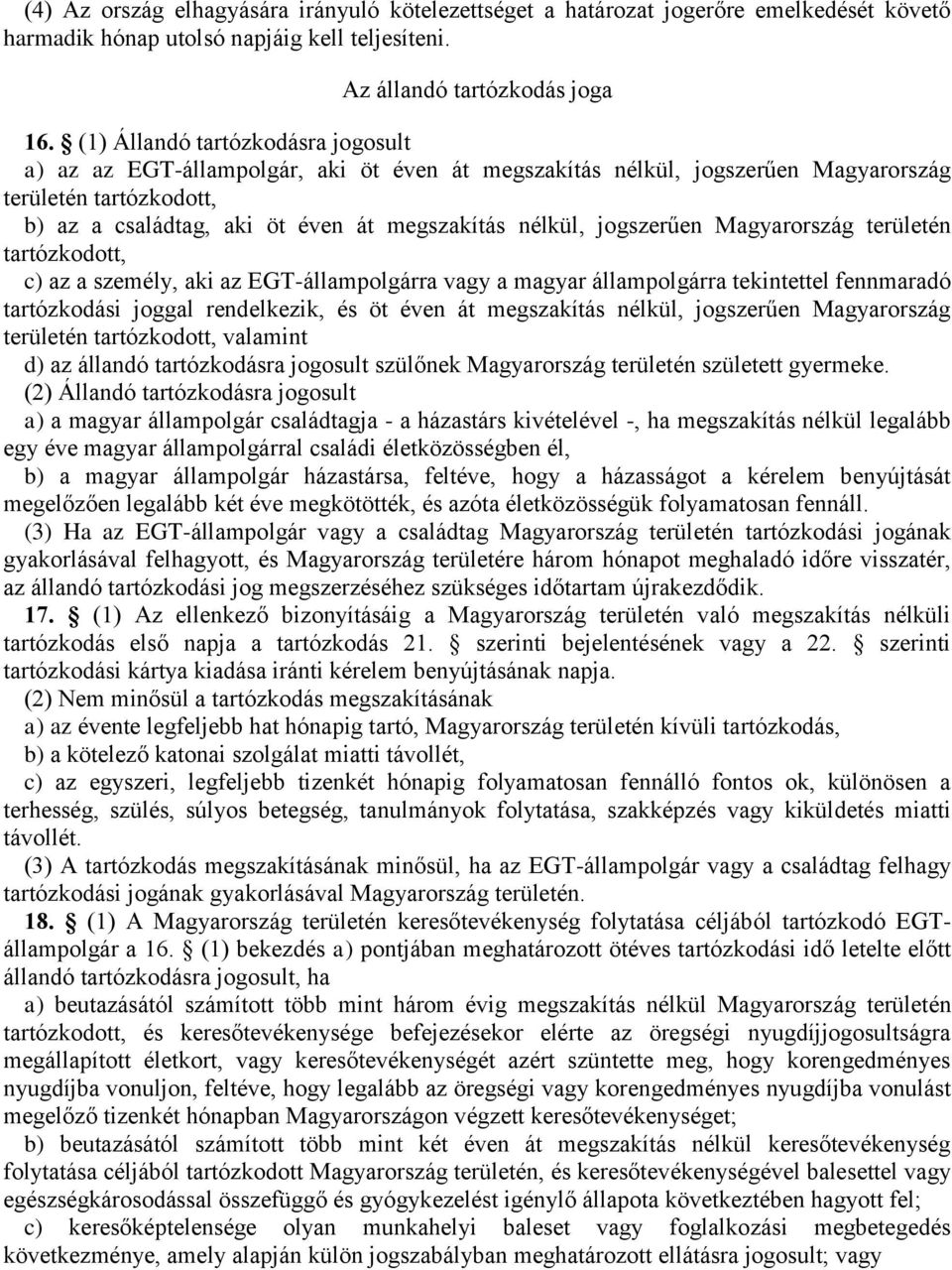 jogszerűen Magyarország területén tartózkodott, c) az a személy, aki az EGT-állampolgárra vagy a magyar állampolgárra tekintettel fennmaradó tartózkodási joggal rendelkezik, és öt éven át megszakítás