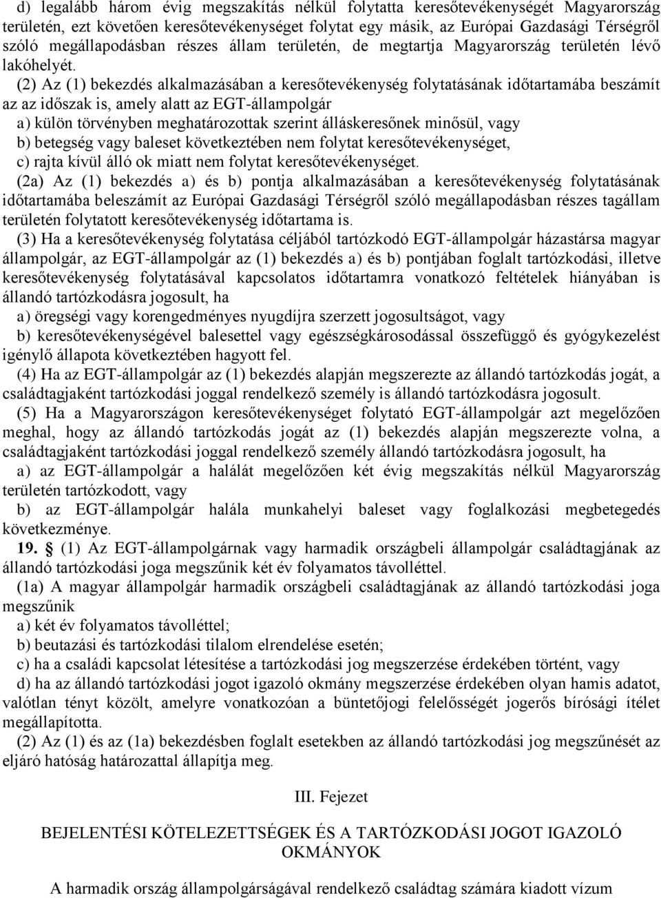 (2) Az (1) bekezdés alkalmazásában a keresőtevékenység folytatásának időtartamába beszámít az az időszak is, amely alatt az EGT-állampolgár a) külön törvényben meghatározottak szerint álláskeresőnek