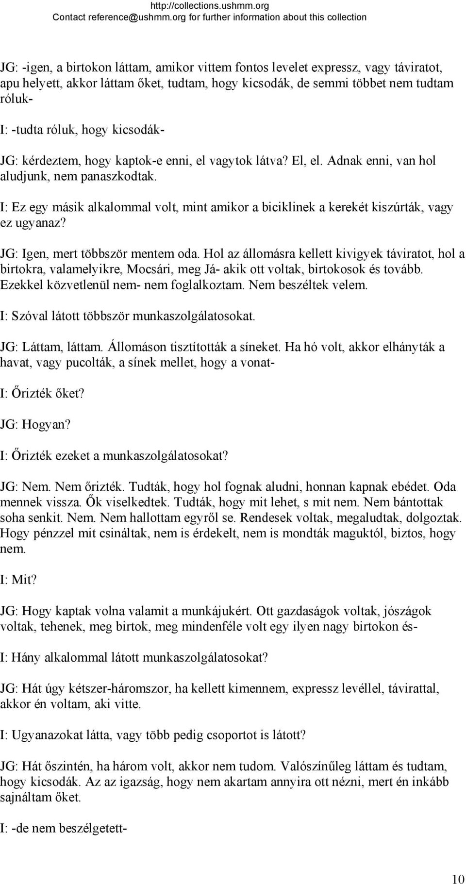 I: Ez egy másik alkalommal volt, mint amikor a biciklinek a kerekét kiszúrták, vagy ez ugyanaz? JG: Igen, mert többször mentem oda.