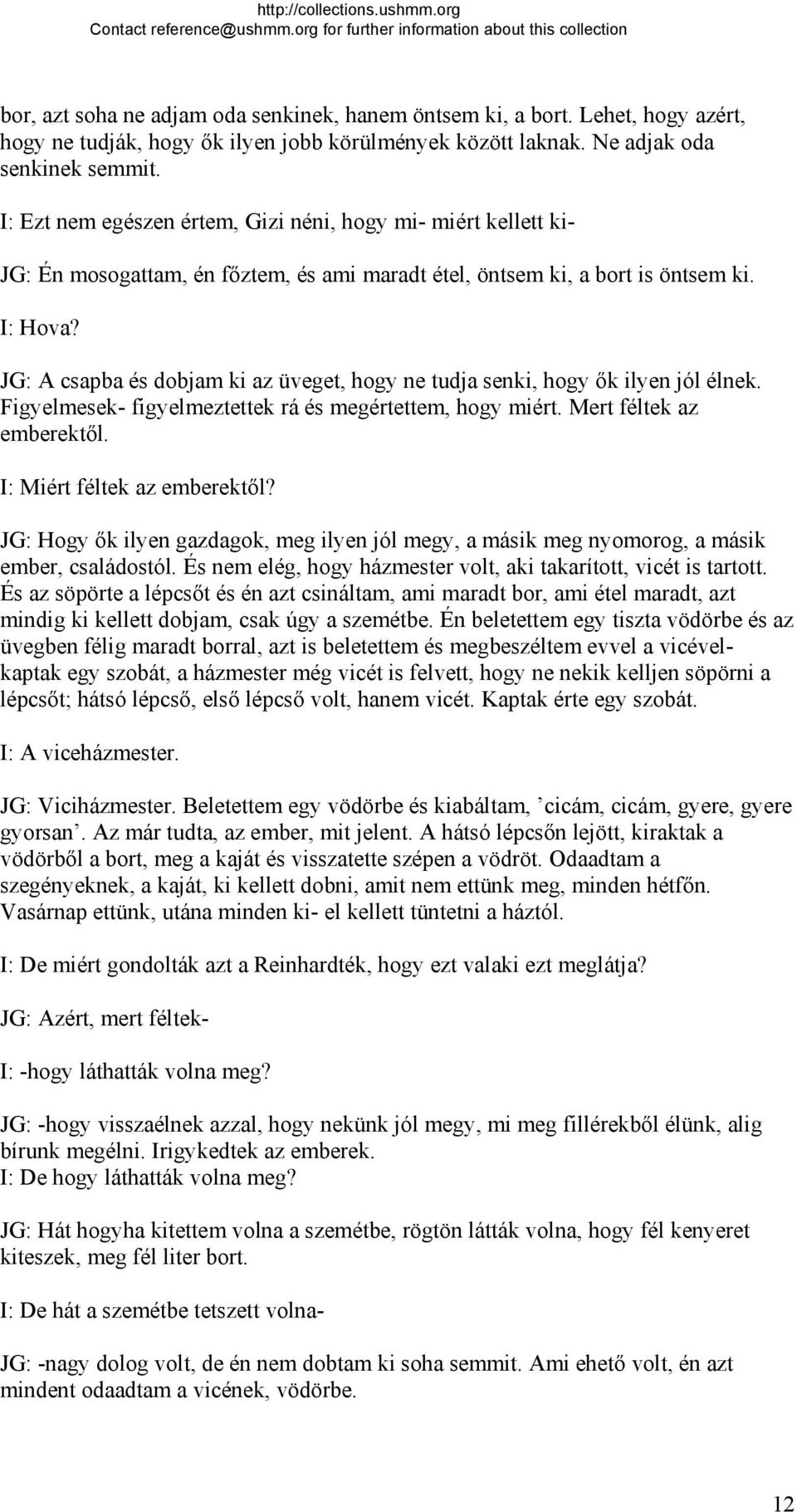 JG: A csapba és dobjam ki az üveget, hogy ne tudja senki, hogy ők ilyen jól élnek. Figyelmesek- figyelmeztettek rá és megértettem, hogy miért. Mert féltek az emberektől. I: Miért féltek az emberektől?