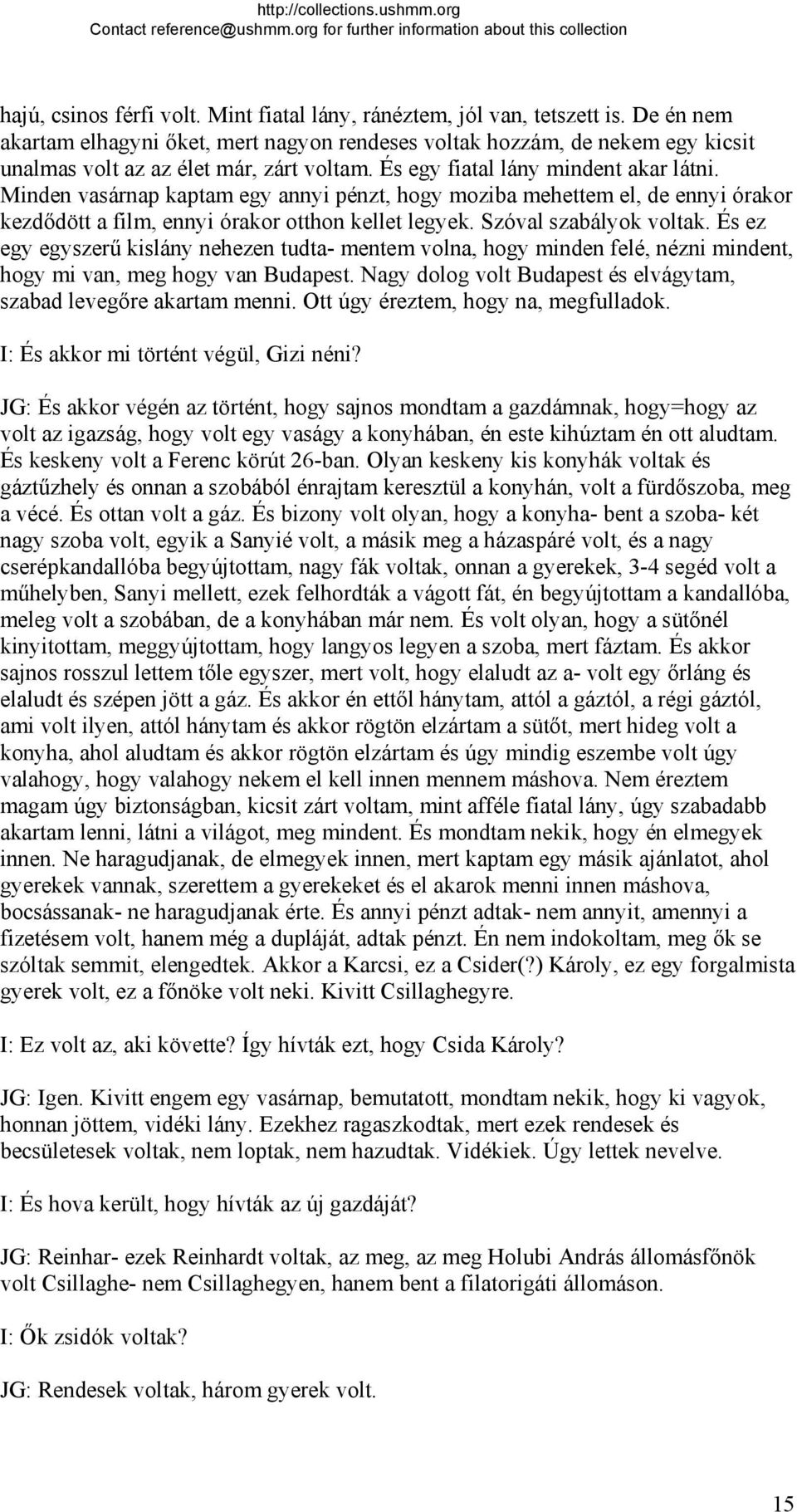 Minden vasárnap kaptam egy annyi pénzt, hogy moziba mehettem el, de ennyi órakor kezdődött a film, ennyi órakor otthon kellet legyek. Szóval szabályok voltak.