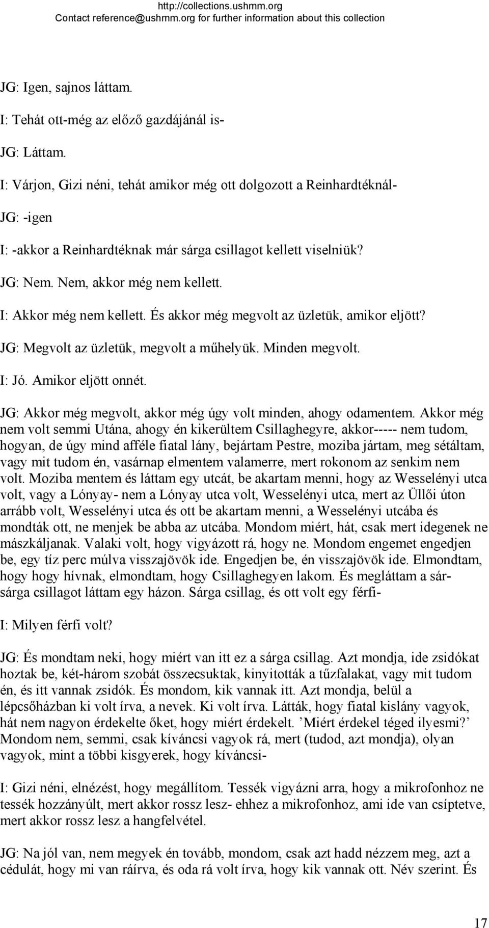 I: Akkor még nem kellett. És akkor még megvolt az üzletük, amikor eljött? JG: Megvolt az üzletük, megvolt a műhelyük. Minden megvolt. I: Jó. Amikor eljött onnét.