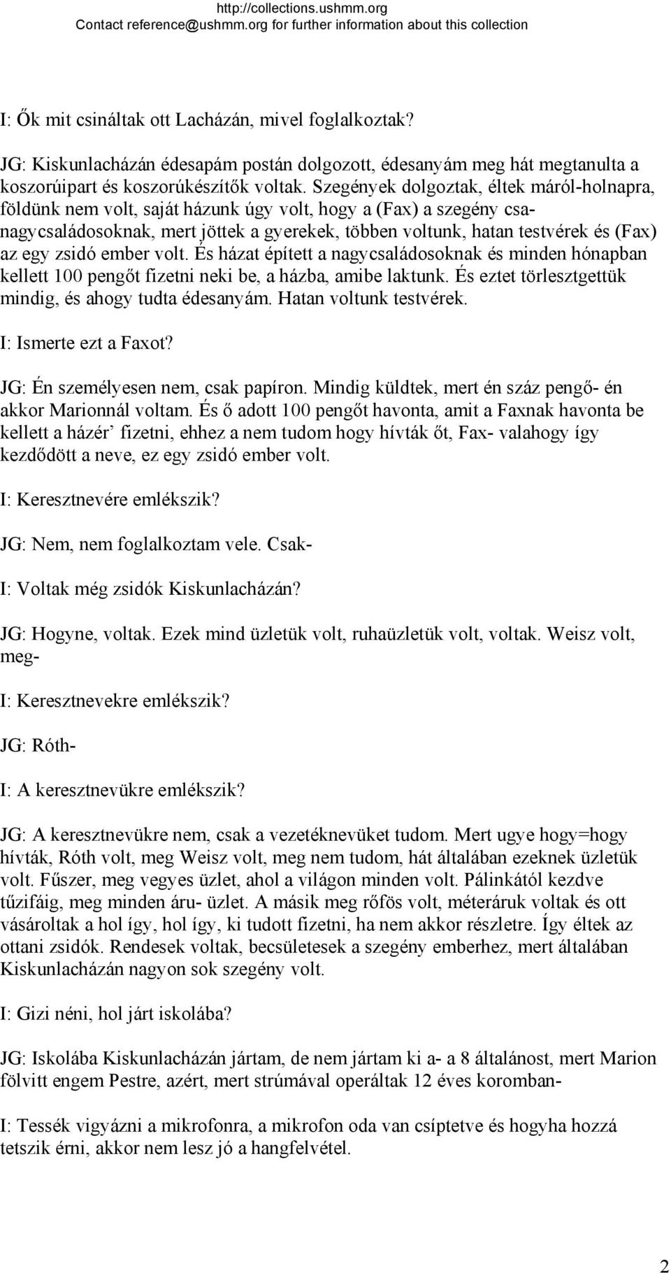 egy zsidó ember volt. És házat épített a nagycsaládosoknak és minden hónapban kellett 100 pengőt fizetni neki be, a házba, amibe laktunk. És eztet törlesztgettük mindig, és ahogy tudta édesanyám.