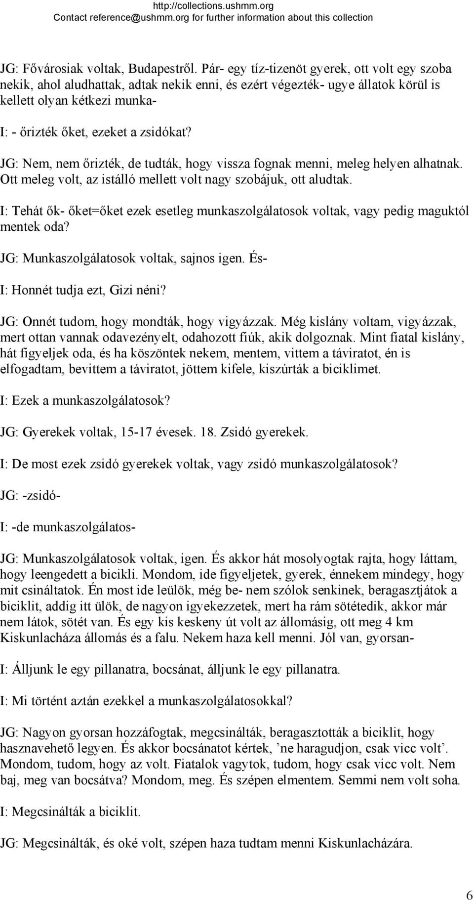 JG: Nem, nem őrizték, de tudták, hogy vissza fognak menni, meleg helyen alhatnak. Ott meleg volt, az istálló mellett volt nagy szobájuk, ott aludtak.