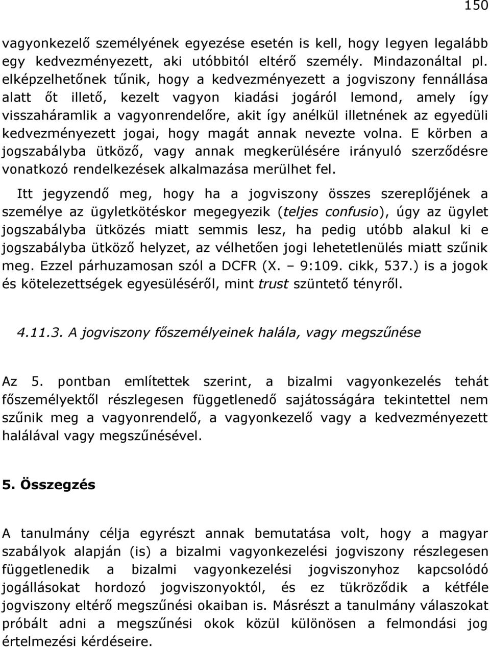 egyedüli kedvezményezett jogai, hogy magát annak nevezte volna. E körben a jogszabályba ütköző, vagy annak megkerülésére irányuló szerződésre vonatkozó rendelkezések alkalmazása merülhet fel.