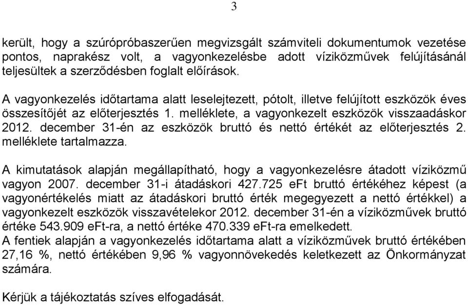 december 31-én az eszközök bruttó és nettó értékét az előterjesztés 2. melléklete tartalmazza. A kimutatások alapján megállapítható, hogy a vagyonkezelésre átadott víziközmű vagyon 2007.