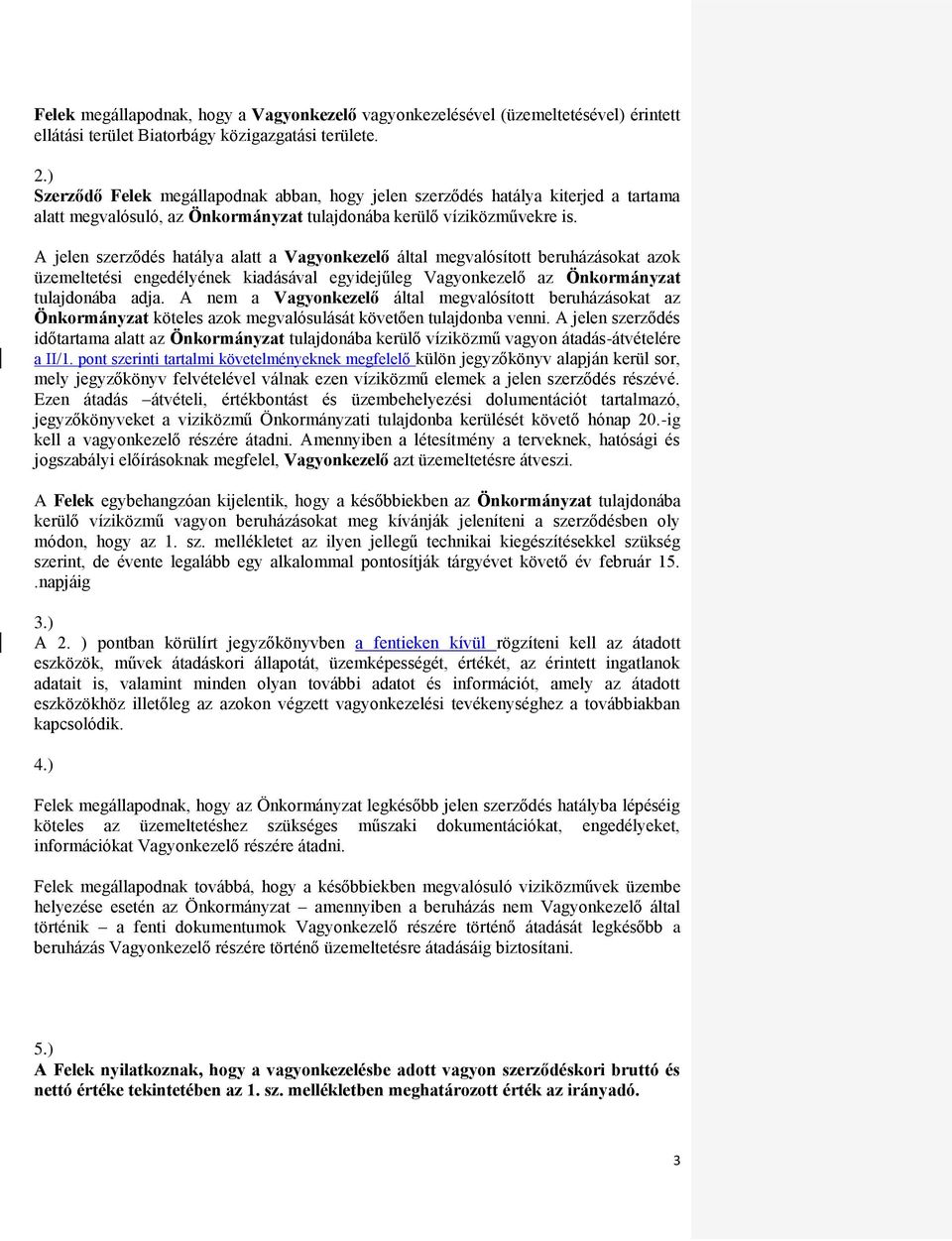 A jelen szerződés hatálya alatt a Vagyonkezelő által megvalósított beruházásokat azok üzemeltetési engedélyének kiadásával egyidejűleg Vagyonkezelő az Önkormányzat tulajdonába adja.