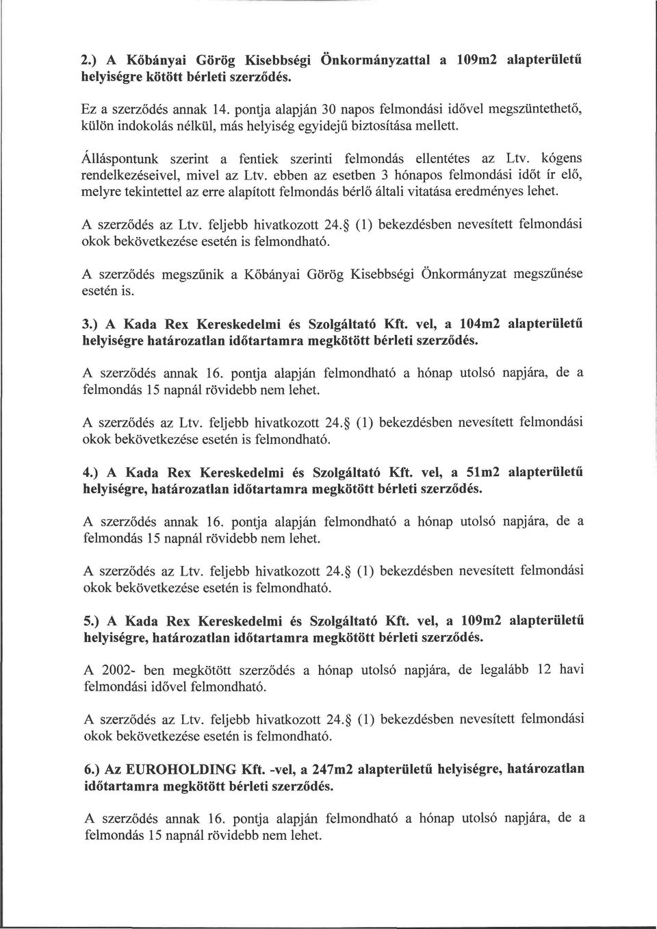 kógens rendelkezéseivel, mivel az Ltv. ebben az esetben 3 hónapos felmondási időt ír elő, melyre tekintettel az erre alapított felmondás bérlő általi vitatása eredményes lehet.