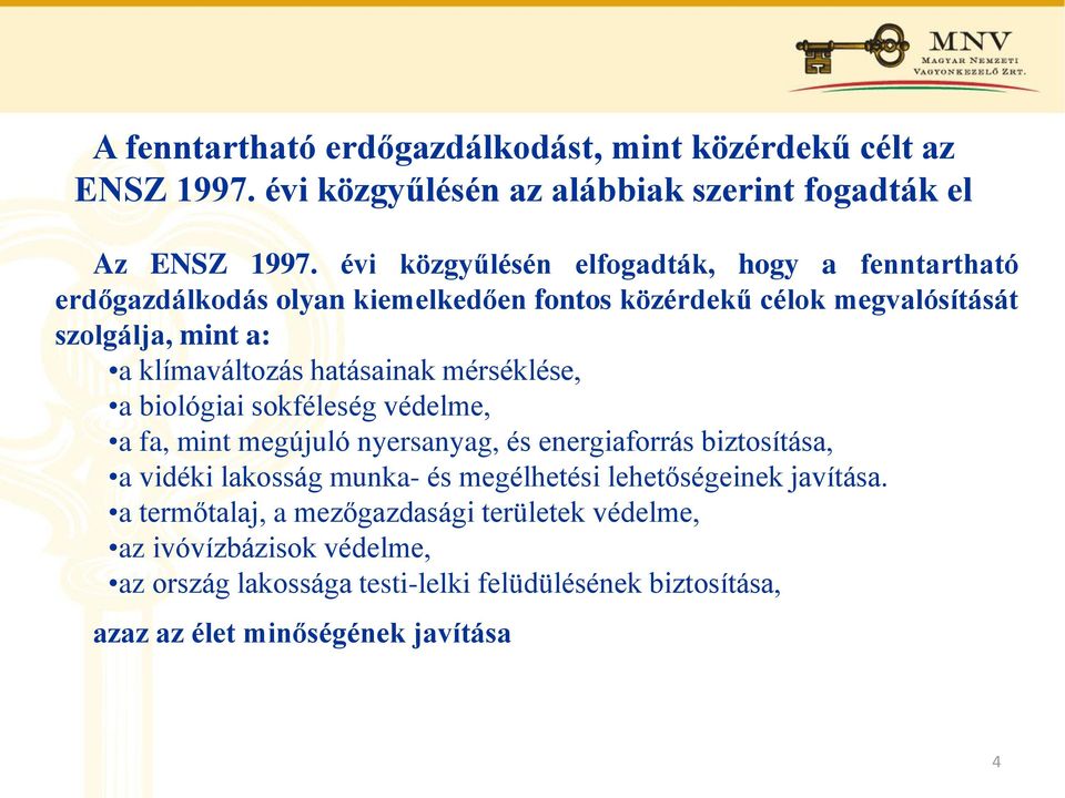 hatásainak mérséklése, a biológiai sokféleség védelme, a fa, mint megújuló nyersanyag, és energiaforrás biztosítása, a vidéki lakosság munka- és megélhetési