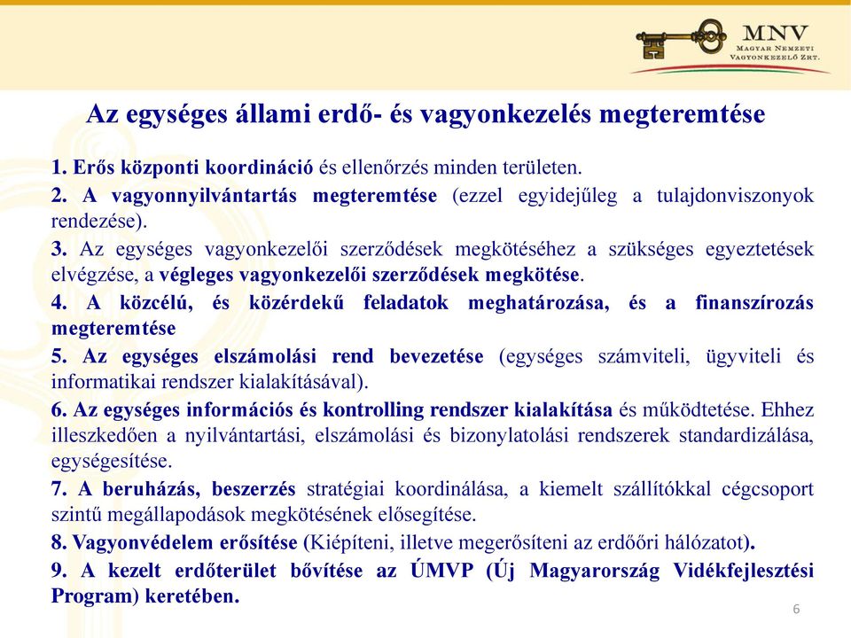 Az egységes vagyonkezelői szerződések megkötéséhez a szükséges egyeztetések elvégzése, a végleges vagyonkezelői szerződések megkötése. 4.