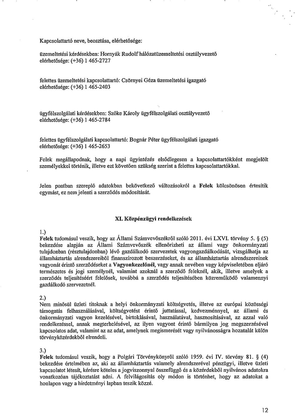 kapcsolattartó: Bognár Péter ügyfélszolgálati igazgató elérhetősége: (+36) 1 465-2653 Felek megállapodnak, hogy a napi ügyintézés elsődlegesen a kapcsolattartókként megjelölt személyekkel történik,