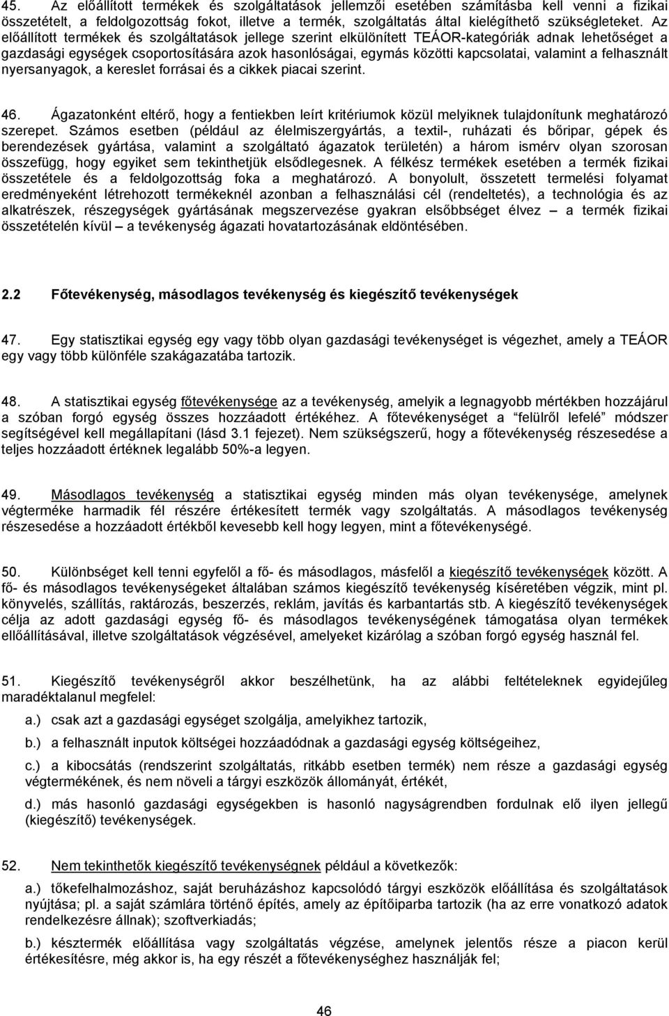 a felhasznált nyersanyagok, a kereslet forrásai és a cikkek piacai szerint. 46. Ágazatonként eltérő, hogy a fentiekben leírt kritériumok közül melyiknek tulajdonítunk meghatározó szerepet.