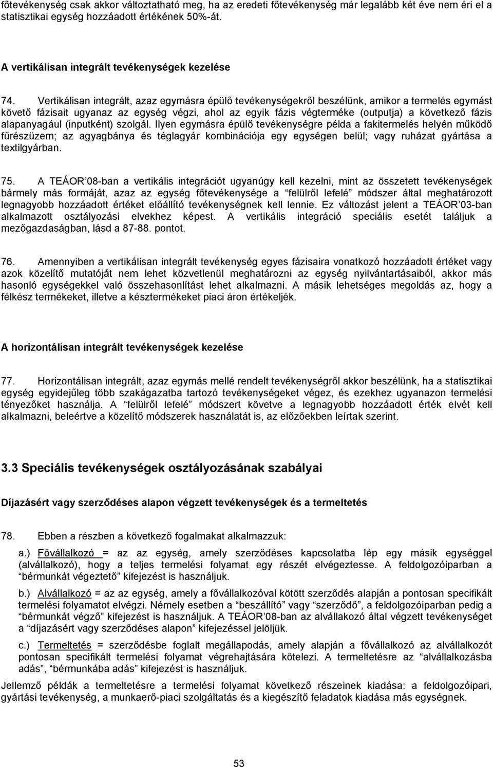 Vertikálisan integrált, azaz egymásra épülő tevékenységekről beszélünk, amikor a termelés egymást követő fázisait ugyanaz az egység végzi, ahol az egyik fázis végterméke (outputja) a következő fázis