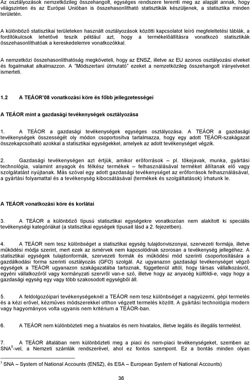 A különböző statisztikai területeken használt osztályozások közötti kapcsolatot leíró megfeleltetési táblák, a fordítókulcsok lehetővé teszik például azt, hogy a termékelőállításra vonatkozó