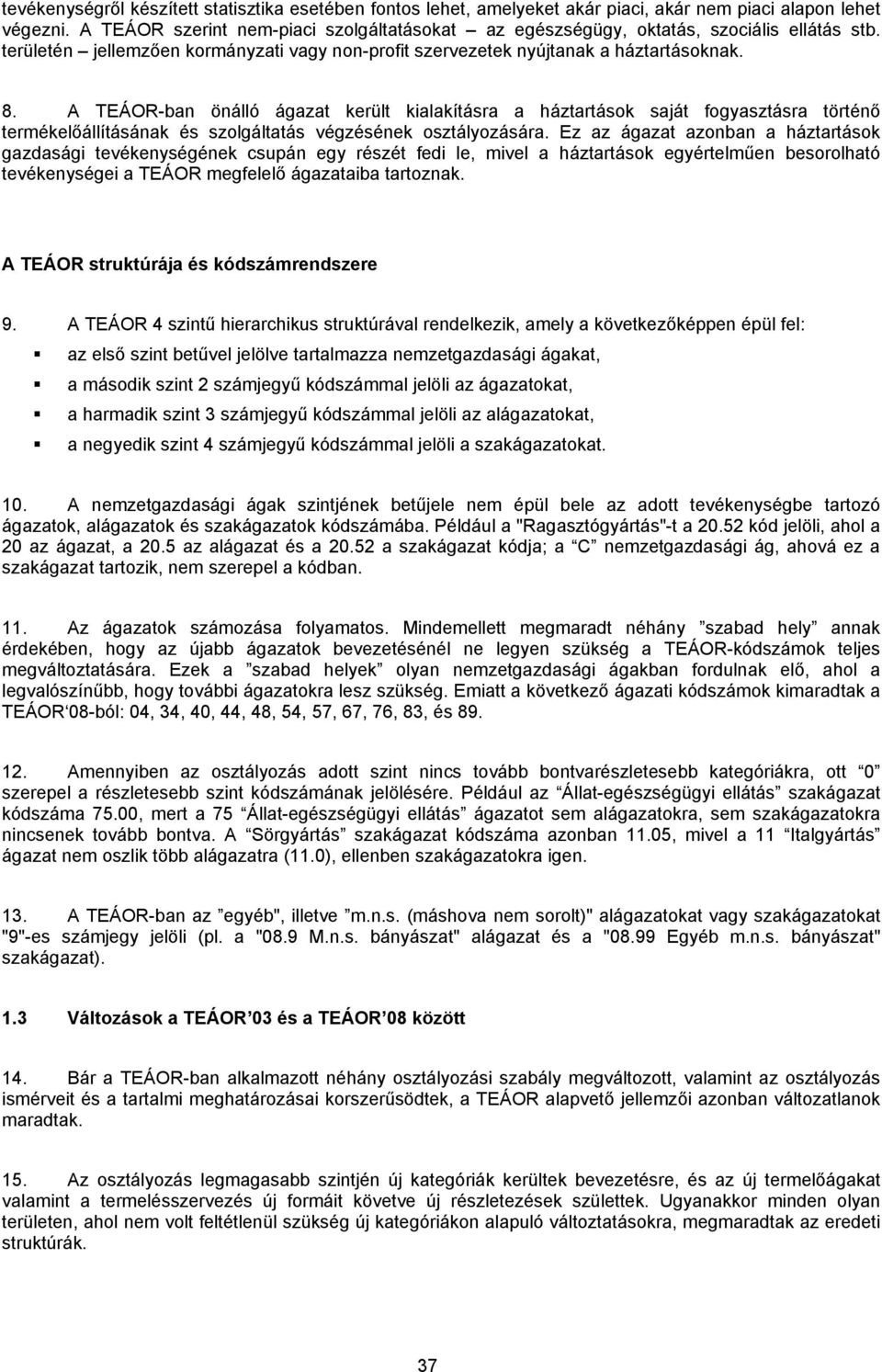 A TEÁOR-ban önálló ágazat került kialakításra a háztartások saját fogyasztásra történő termékelőállításának és szolgáltatás végzésének osztályozására.