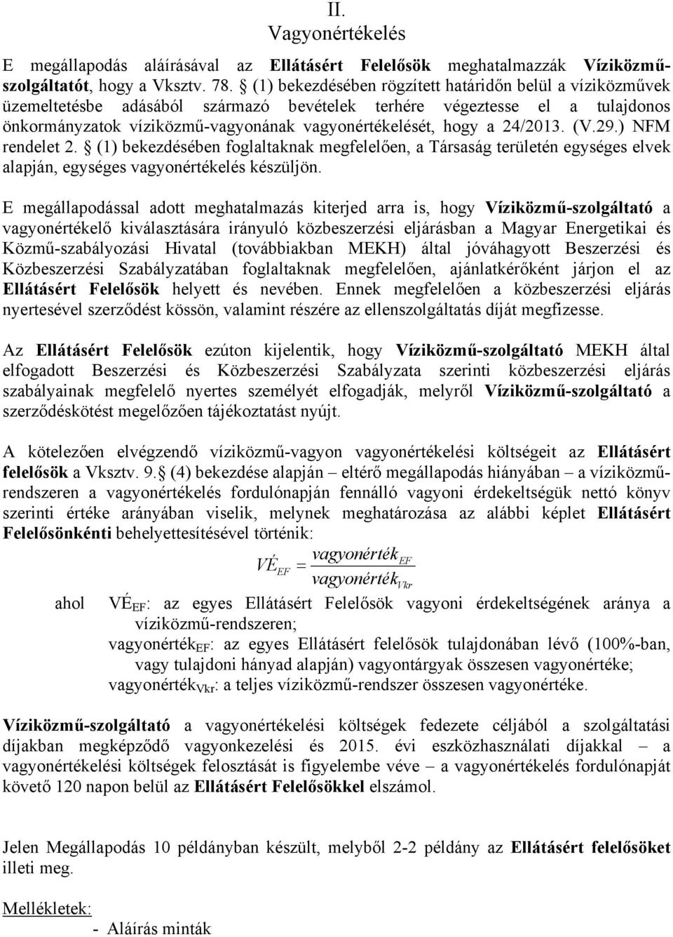 24/2013. (V.29.) NFM rendelet 2. (1) bekezdésében foglaltaknak megfelelően, a Társaság területén egységes elvek alapján, egységes vagyonértékelés készüljön.