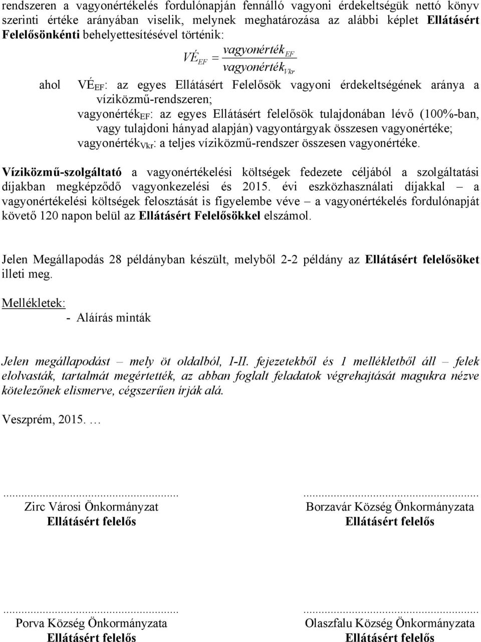 tulajdonában lévő (100%-ban, vagy tulajdoni hányad alapján) vagyontárgyak összesen vagyonértéke; vagyonérték Vkr : a teljes víziközmű-rendszer összesen vagyonértéke.