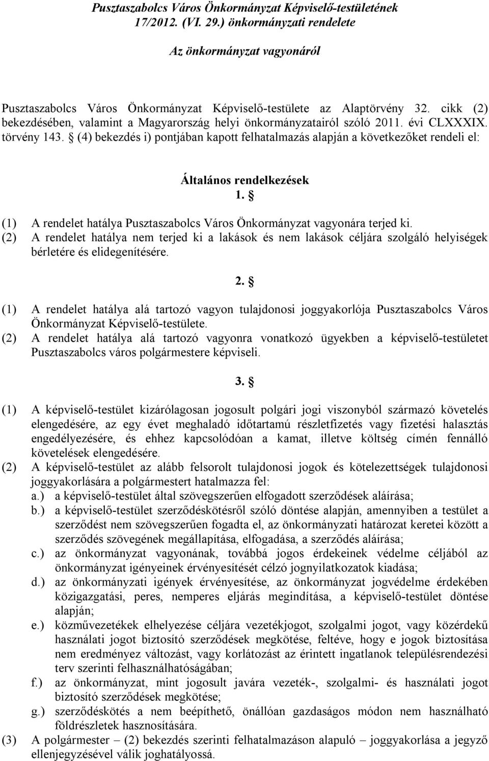 (4) bekezdés i) pontjában kapott felhatalmazás alapján a következőket rendeli el: Általános rendelkezések 1. (1) A rendelet hatálya Pusztaszabolcs Város Önkormányzat vagyonára terjed ki.