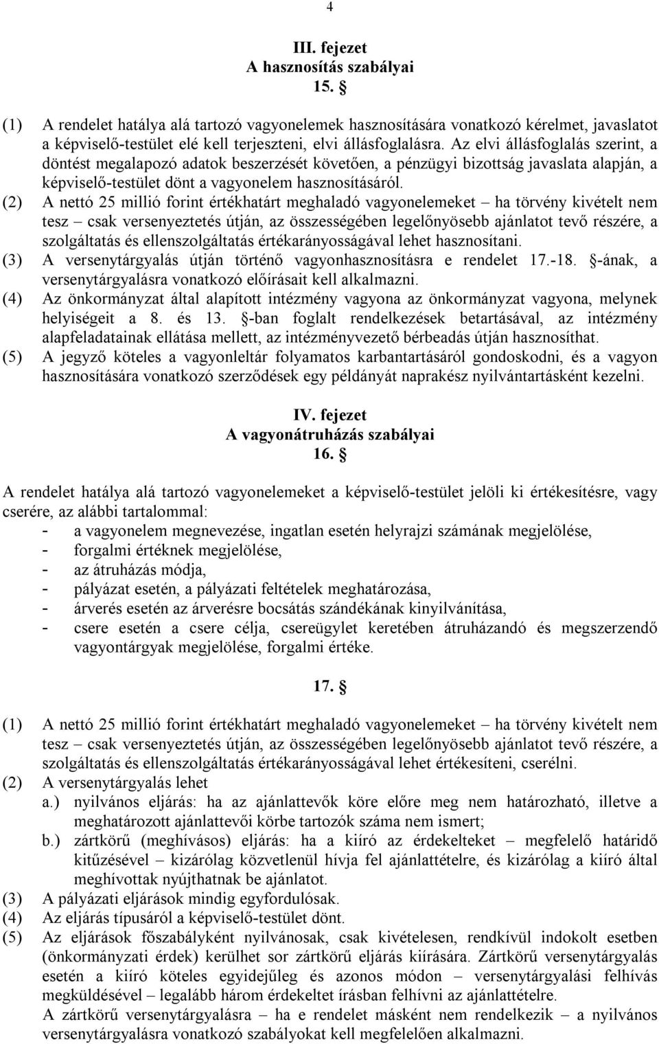 Az elvi állásfoglalás szerint, a döntést megalapozó adatok beszerzését követően, a pénzügyi bizottság javaslata alapján, a képviselő-testület dönt a vagyonelem hasznosításáról.