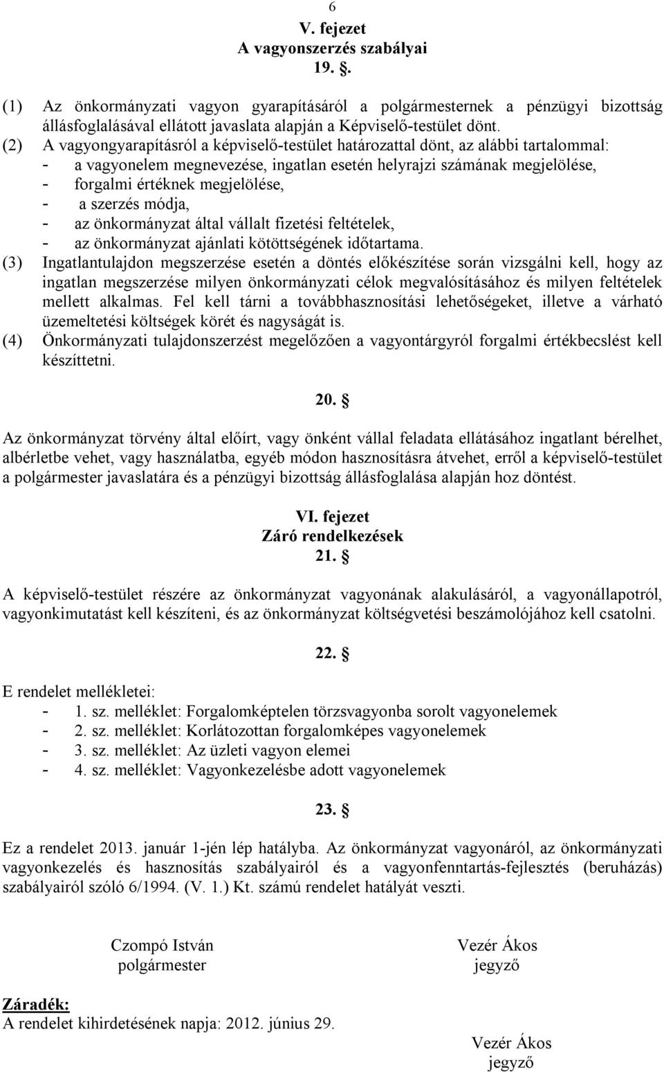 a szerzés módja, - az önkormányzat által vállalt fizetési feltételek, - az önkormányzat ajánlati kötöttségének időtartama.