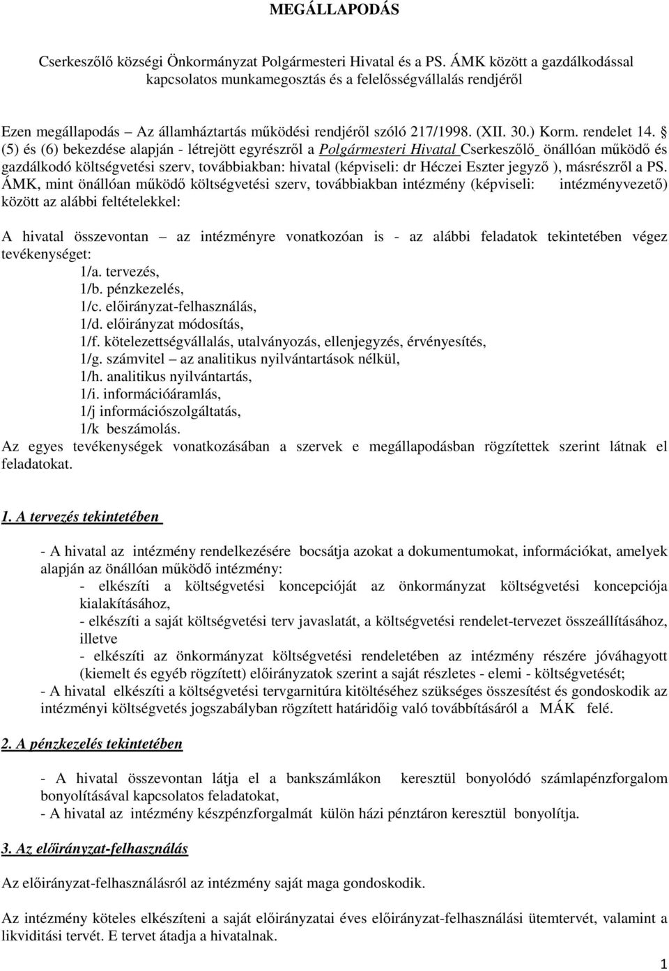 (5) és (6) bekezdése alapján - létrejött egyrészről a Polgármesteri Hivatal Cserkeszőlő önállóan működő és gazdálkodó költségvetési szerv, továbbiakban: hivatal (képviseli: dr Héczei Eszter jegyző ),