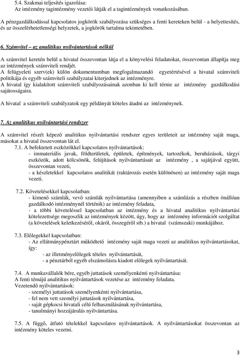 Számvitel az analitikus nyilvántartások nélkül A számvitel keretén belül a hivatal összevontan látja el a könyvelési feladatokat, összevontan állapítja meg az intézmények számviteli rendjét.