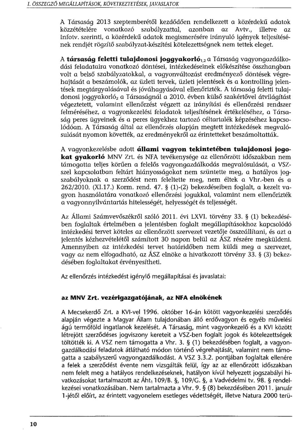 A társaság feletti tulajdonosi joggyakorló 1,2 a Társaság vagyongazdálkodási feladataira vonatkozó döntései, intézkedéseinek előkészítése összhangban volt a belső szabályzatokkal, a vagyonváltozást