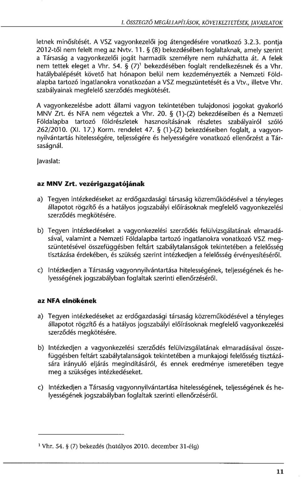 (7) 1 bekezdésében foglalt rendelkezésnek és a Vhr. hatálybalépését követő hat hónapon belül nem kezdeményezték a Nemzeti Földalapba tartozó ingatlanokra vonatkozóan a VSZ megszüntetését és a Vtv.