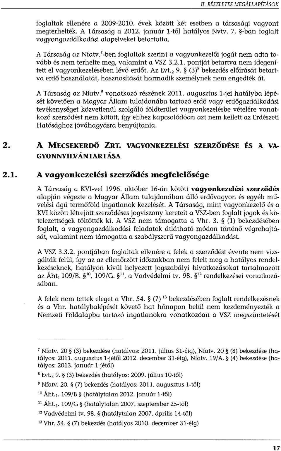 pontját betartva nem idegenített el vagyonkezelésében lévő erdőt. Az Evt. 2 9. (3) 8 bekezdés előírását betartva erdő használa tát, hasznosítását harmadik személynek nem engedték át.