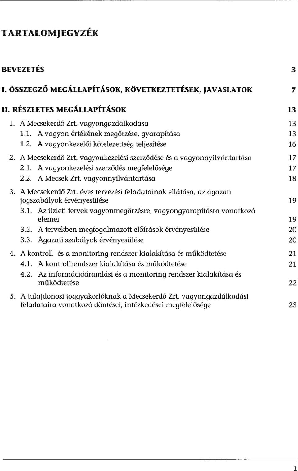 vagyonnyilvántartása 18 3. A Mecsekerdő Zrt. éves tervezési feladatainak ellátása, az ágazati jogszabályok érvényesülése 19 3.1. Az üzleti tervek vagyonmegőrzésre, vagyongyarapításra vonatkozó elemei 19 3.