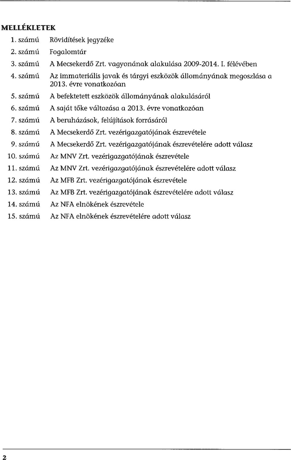 évre vonatkozóan 7. számú A beruházások, felújítások forrásáról 8. szám ú A Mecsekerdő Zrt. vezérigazgatójának észrevétele 9. szám ú A Mecsekerdő Zrt. vezérigazgatójának észrevételére adott válasz 10.