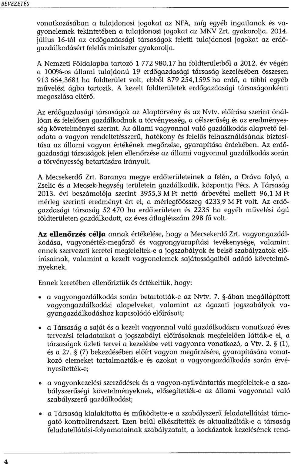 év végén a 100%-os állami tulajdonú 19 erdőgazdasági társaság kezelésében összesen 913 664,3681 ha földterület volt, ebből 879 254,1595 ha erdő, a többi egyéb művelési ágba tartozik.